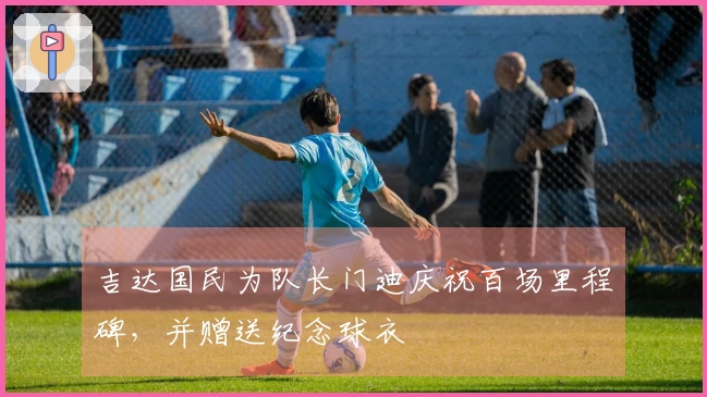 吉达国民为队长门迪庆祝百场里程碑，并赠送纪念球衣