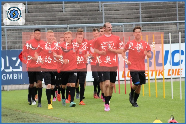 铁人新赛季阵容：安以恩更换7号，严鼎皓8号，热菲尼奥47号