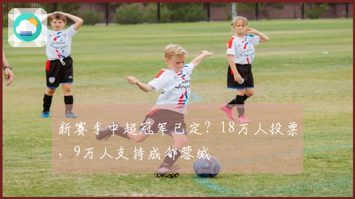 新赛季中超冠军已定？18万人投票，9万人支持成都蓉城